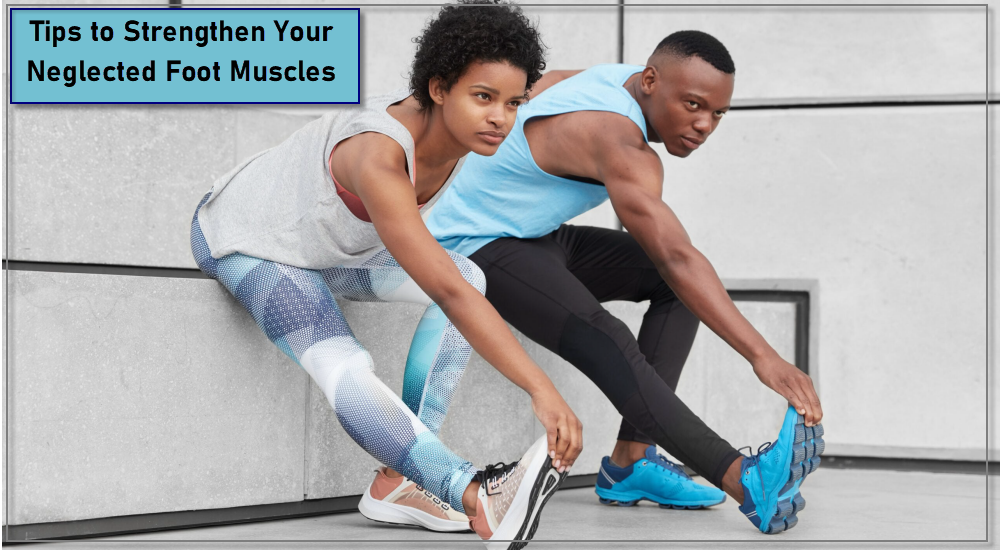 Tips to Strengthen Your Neglected Foot Muscles