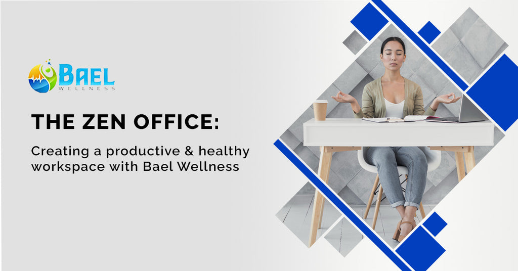 The Zen Office: Creating a Productive and Healthy Workspace with Bael Wellness