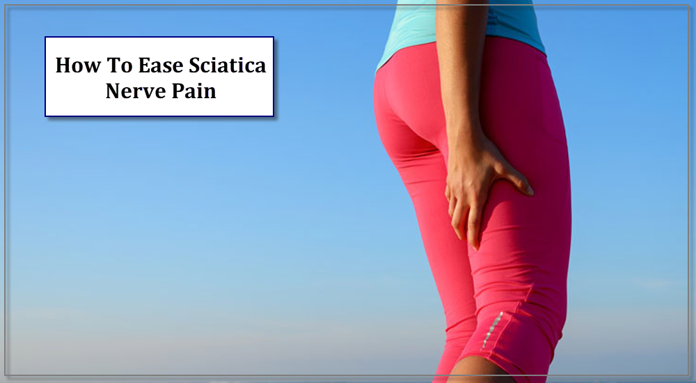 How To Ease Sciatica Nerve Pain