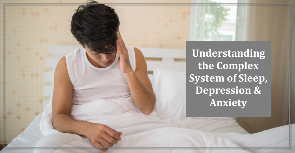 Understanding The Complex System of Sleep, Depression & Anxiety