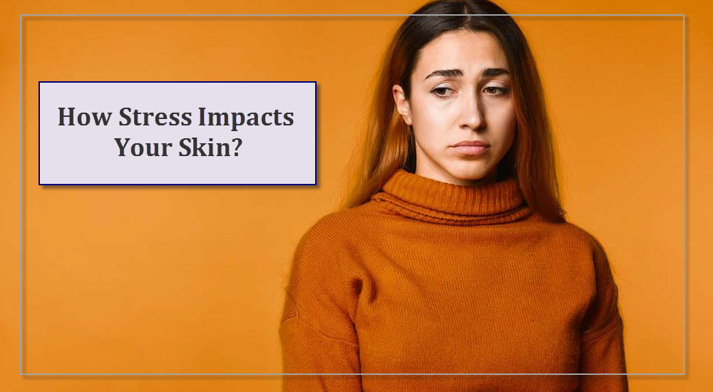 How Stress Impacts Your Skin?