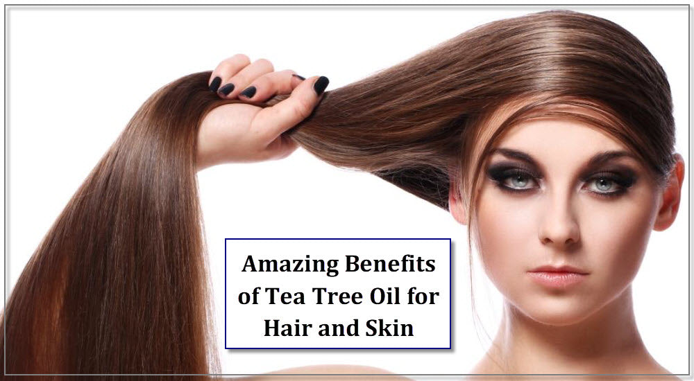 Amazing Benefits of Tea Tree Oil for Hair and Skin