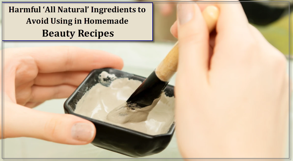 Harmful ‘All Natural’ Ingredients to Avoid Using in Homemade Beauty Recipes