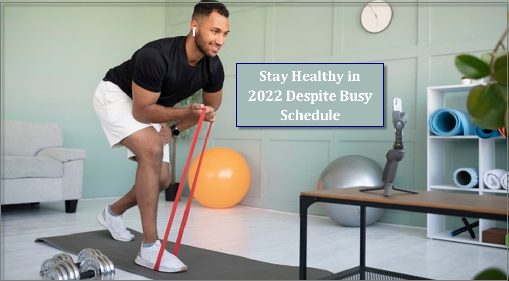 Stay Healthy in 2022 Despite Your Busy Schedule