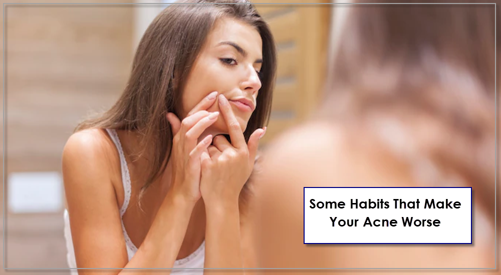Some Habits That Make Your Acne Worse
