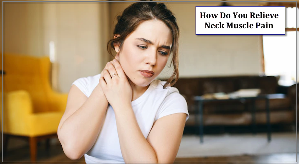 How Do You Relieve Neck Muscle Pain