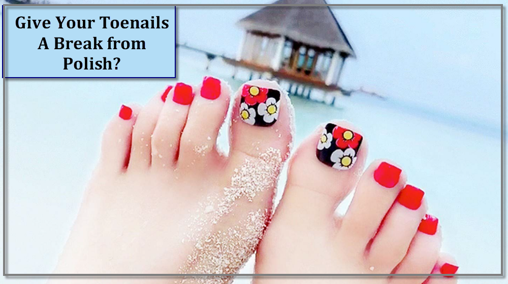 Why Should You Give Your Toenails a Break from Polish?