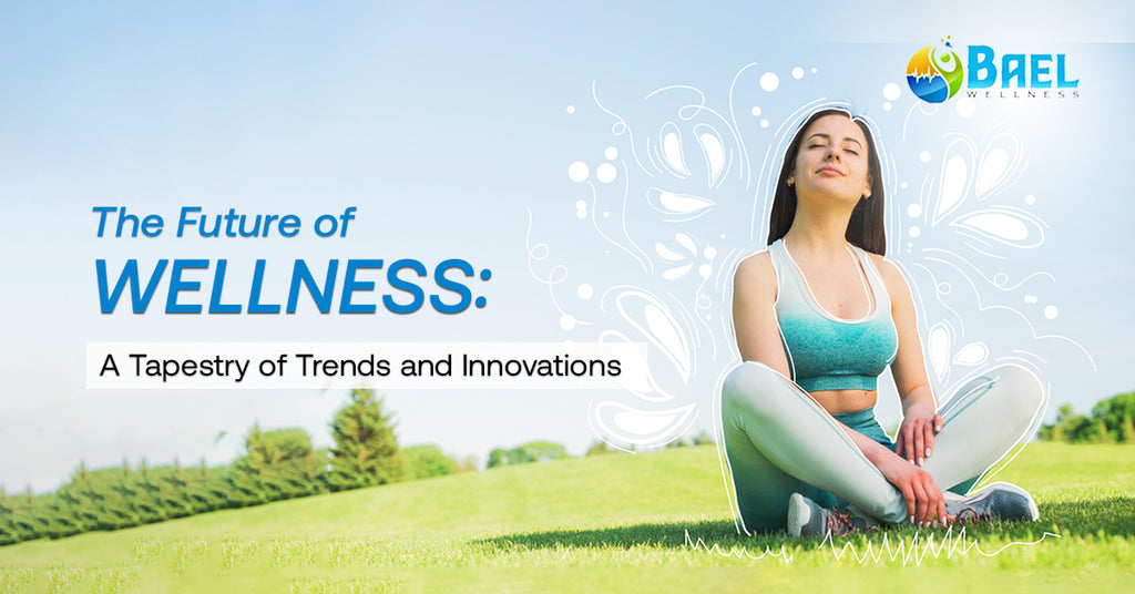 The Future of Wellness: A Tapestry of Trends  and Innovations