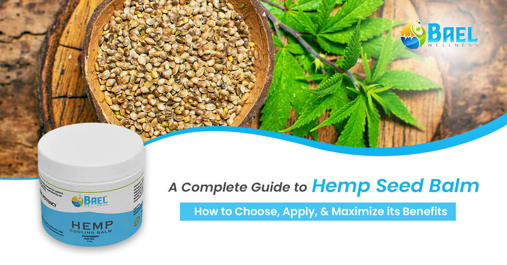 A Complete Guide to Hemp Seed Balm: How to Choose, Apply, and Maximize its Benefits