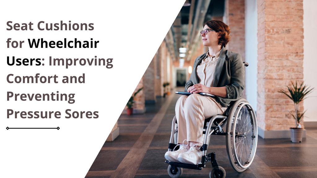Seat Cushions for Wheelchair Users: Improving Comfort and Preventing Pressure Sores