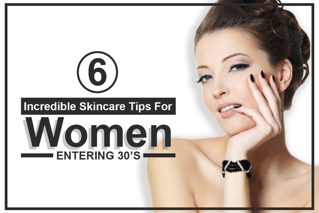 6 Incredible Skincare Tips For Women Entering 30’s