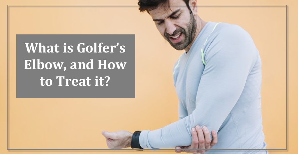 What is Golfer’s Elbow, and How to Treat it?
