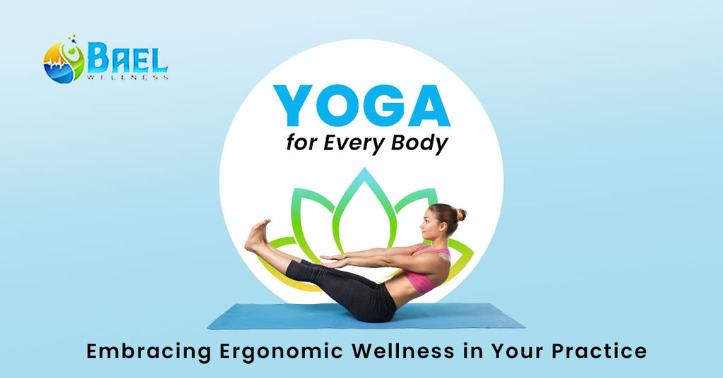 Yoga for Every Body: Embracing Ergonomic Wellness in Your Practice