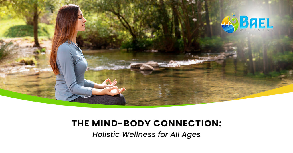 The Mind-Body Connection: Holistic Wellness for All Ages