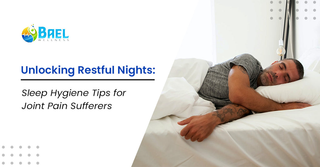 Unlocking Restful Nights: Sleep Hygiene Tips for Joint Pain Sufferers