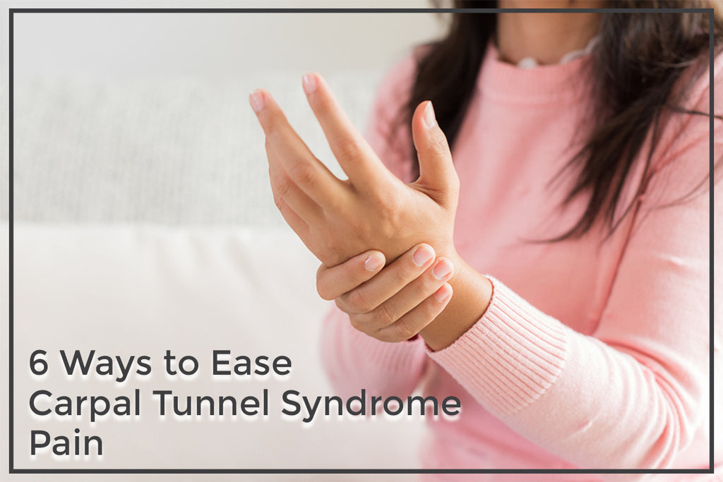 6 Ways to Ease Carpal Tunnel Syndrome Pain